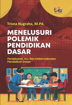 Menelusuri Polemik Pendidikan Dasar: Perdebatan, Isu, dan Kebermaknaan Pendidikan Dasar