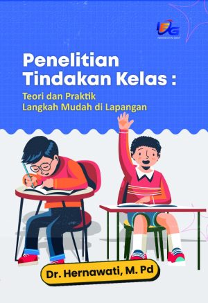 Penelitian Tindakan Kelas: Teori dan Praktik Langkah Mudah di Lapangan