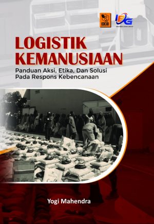 Logistik Kemanusiaan : Panduan Aksi, Etika, dan Solusi pada Respons Kebencanaan