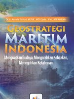 Geostrategi Maritim Indonesia : Menguatkan Budaya, Mengarahkan Kebijakan, Meneguhkan Ketahanan