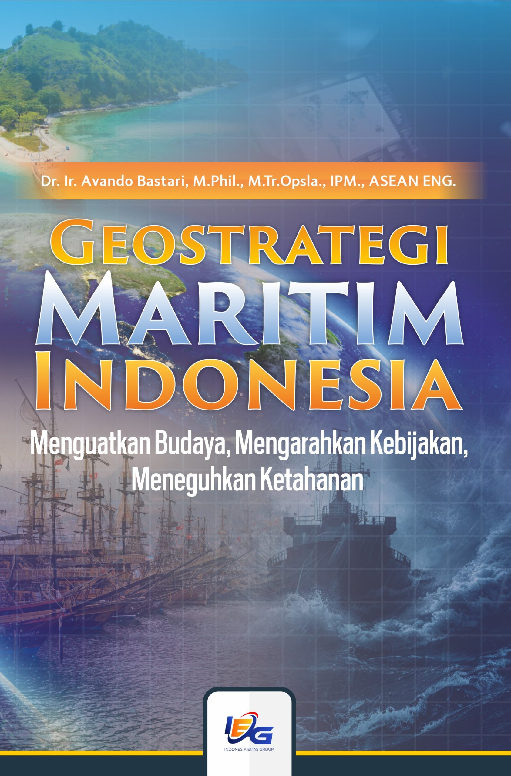 Geostrategi Maritim Indonesia : Menguatkan Budaya, Mengarahkan Kebijakan, Meneguhkan Ketahanan