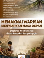 Memaknai Warisan Menyiapakan Masa Depan Pendidikan : Eksplorasi Kearifan Lokal dalam Perspektif Etnopedagogik