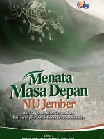 Menata Masa Depan NU Jember : Dari Gagasan, Menuju Gerakan, Dari Jam'iyah, Untuk Kemaslahatan Jamaah